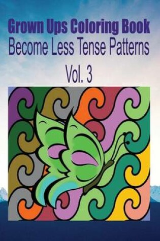 Cover of Grown Ups Coloring Book Become Less Tense Patterns Vol. 3