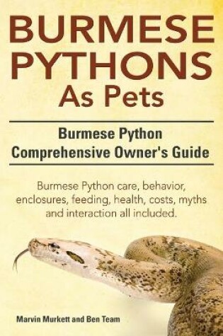 Cover of Burmese Python as Pets. Burmese Python Comprehensive Owner's Guide. Burmese Python Care, Behavior, Enclosures, Feeding, Health, Costs, Myths and Inter