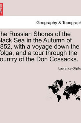 Cover of The Russian Shores of the Black Sea in the Autumn of 1852, with a Voyage Down the Volga, and a Tour Through the Country of the Don Cossacks. Second Edition, Revised and Enlarged.