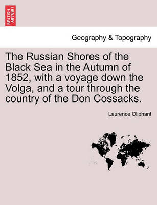 Book cover for The Russian Shores of the Black Sea in the Autumn of 1852, with a Voyage Down the Volga, and a Tour Through the Country of the Don Cossacks. Second Edition, Revised and Enlarged.