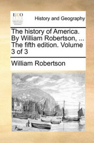 Cover of The history of America. By William Robertson, ... The fifth edition. Volume 3 of 3