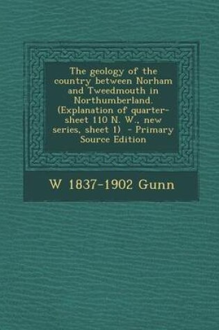 Cover of The Geology of the Country Between Norham and Tweedmouth in Northumberland. (Explanation of Quarter-Sheet 110 N. W., New Series, Sheet 1 - Primary Sou