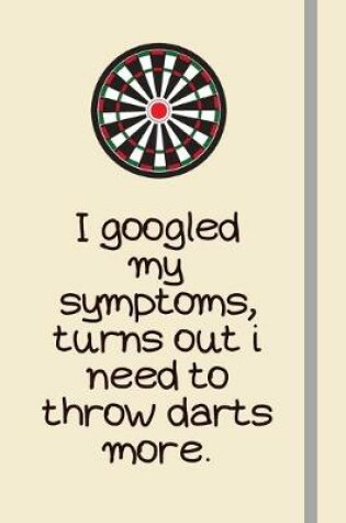 Cover of I googled my symptoms, turns out i need to throw darts more.