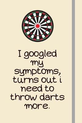 Book cover for I googled my symptoms, turns out i need to throw darts more.