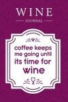 Book cover for Coffee Keeps Me Going Until It's Time for Wine
