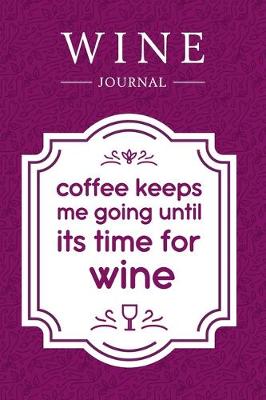 Cover of Coffee Keeps Me Going Until It's Time for Wine