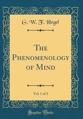 Book cover for The Phenomenology of Mind, Vol. 1 of 3 (Classic Reprint)