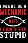 Book cover for I might be a mechanic but I can't fix stupid