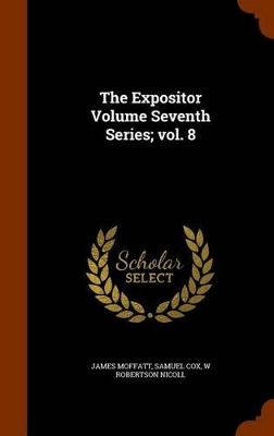 Book cover for The Expositor Volume Seventh Series; Vol. 8