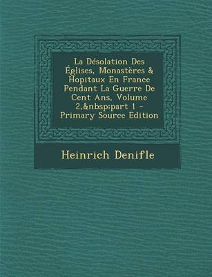 Book cover for La Desolation Des Eglises, Monasteres & Hopitaux En France Pendant La Guerre de Cent ANS, Volume 2, Part 1 - Primary Source Edition