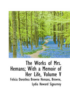 Book cover for The Works of Mrs. Hemans; With a Memoir of Her Life, Volume V