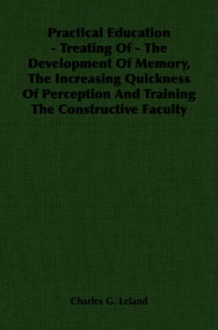 Cover of Practical Education - Treating Of - The Development Of Memory, The Increasing Quickness Of Perception And Training The Constructive Faculty