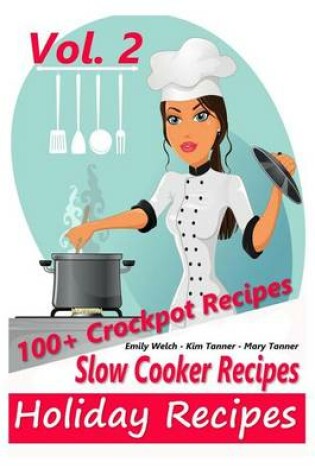 Cover of Slow Cooker Recipes - Holiday Recipes Vol. #2 - 100+ Crockpot Recipes