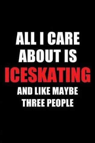 Cover of All I Care about Is Iceskating and Like Maybe Three People