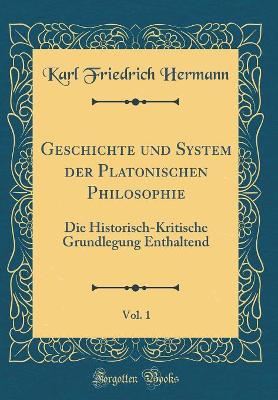 Book cover for Geschichte Und System Der Platonischen Philosophie, Vol. 1