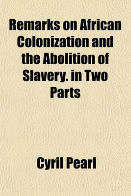 Book cover for Remarks on African Colonization and the Abolition of Slavery. in Two Parts