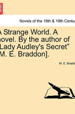 Cover of A Strange World. a Novel. by the Author of Lady Audley's Secret [M. E. Braddon].