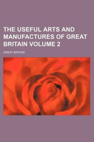 Cover of The Useful Arts and Manufactures of Great Britain Volume 2