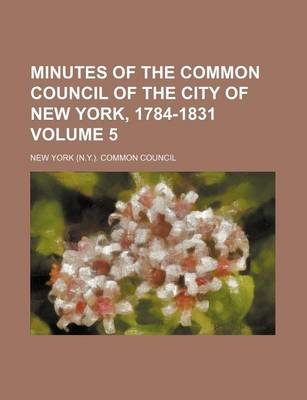 Book cover for Minutes of the Common Council of the City of New York, 1784-1831 Volume 5