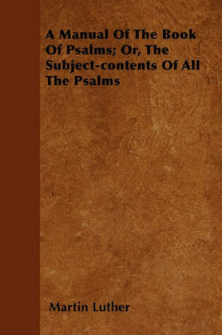 Cover of A Manual Of The Book Of Psalms; Or, The Subject-contents Of All The Psalms