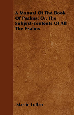Book cover for A Manual Of The Book Of Psalms; Or, The Subject-contents Of All The Psalms