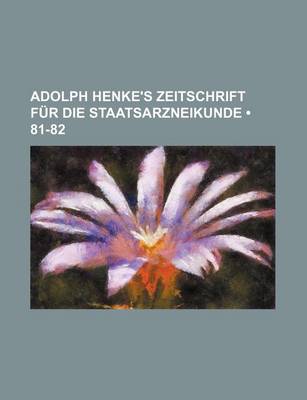 Book cover for Adolph Henke's Zeitschrift Fur Die Staatsarzneikunde (81-82)