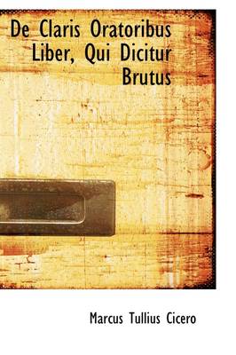 Book cover for de Claris Oratoribus Liber, Qui Dicitur Brutus