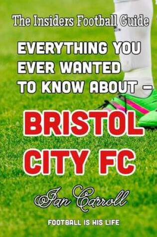 Cover of Everything You Ever Wanted to Know About - Bristol City FC