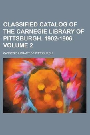 Cover of Classified Catalog of the Carnegie Library of Pittsburgh. 1902-1906 Volume 2