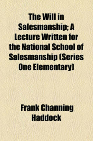 Cover of The Will in Salesmanship; A Lecture Written for the National School of Salesmanship (Series One Elementary)