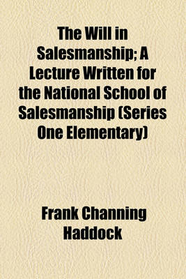 Book cover for The Will in Salesmanship; A Lecture Written for the National School of Salesmanship (Series One Elementary)