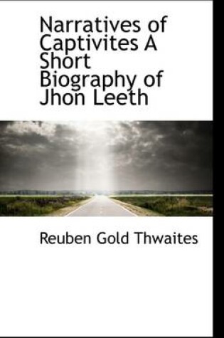 Cover of Narratives of Captivites a Short Biography of Jhon Leeth