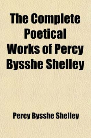 Cover of The Complete Poetical Works of Percy Bysshe Shelley (Volume 3, PT. 2)