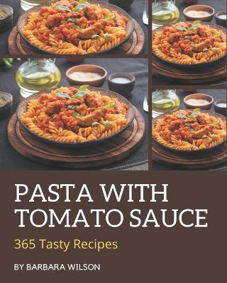 Book cover for 365 Tasty Pasta with Tomato Sauce Recipes