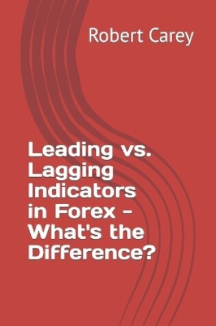 Cover of Leading vs. Lagging Indicators in Forex - What's the Difference?