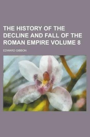 Cover of The History of the Decline and Fall of the Roman Empire Volume 8