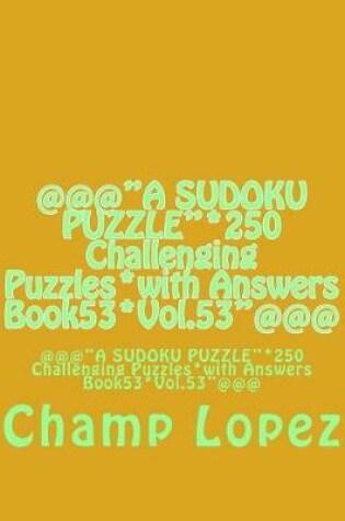 Cover of @@@"A SUDOKU PUZZLE"*250 Challenging Puzzles*with Answers Book53*Vol.53"@@@