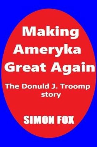Cover of Making Ameryka Great Again: The Donuld J. Troomp Story