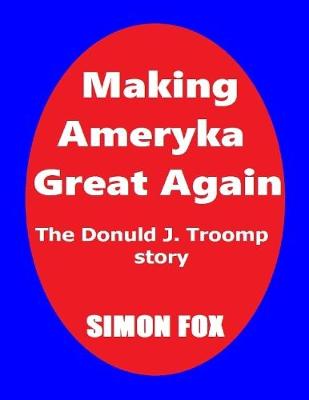 Book cover for Making Ameryka Great Again: The Donuld J. Troomp Story