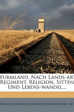 Cover of Wurmland, Nach Lands-Art, Regiment, Religion, Sitten Und Lebens-Wandel...