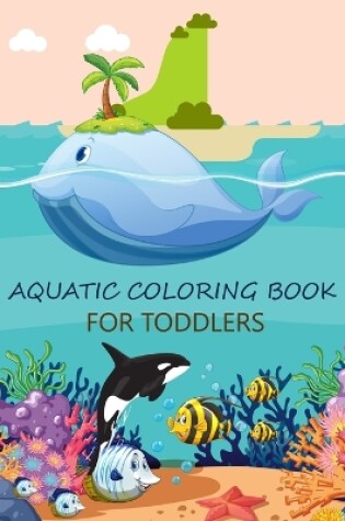 Cover of Aquatic Coloring Book For Toddlers
