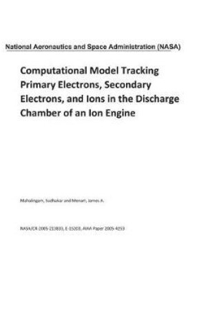 Cover of Computational Model Tracking Primary Electrons, Secondary Electrons, and Ions in the Discharge Chamber of an Ion Engine