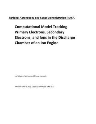 Book cover for Computational Model Tracking Primary Electrons, Secondary Electrons, and Ions in the Discharge Chamber of an Ion Engine