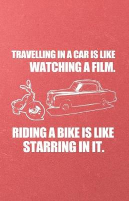 Book cover for Travelling in a Car Is Like Watching a File Riding a Bike Is Like Starring in It A5 Lined Notebook