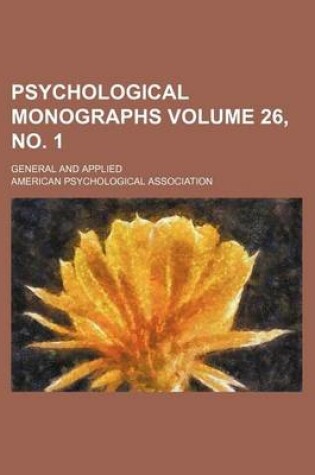 Cover of Psychological Monographs Volume 26, No. 1; General and Applied