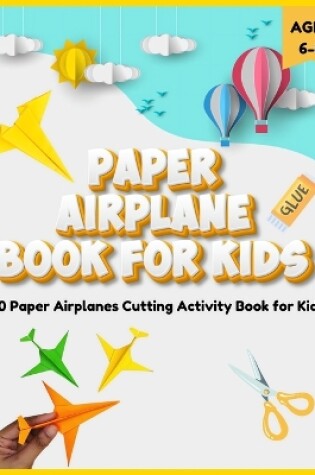 Cover of Paper Airplane Book for Kids 6-8 - 10 Paper Airplanes Cutting Activity Book for Kids