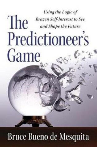 Cover of Predictioneer's Game, The: Using the Logic of Brazen Self-Interest to See and Shape the Future