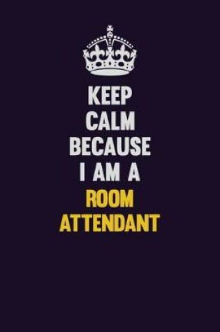 Cover of Keep Calm Because I Am A Room Attendant