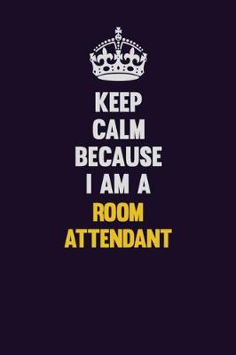 Book cover for Keep Calm Because I Am A Room Attendant