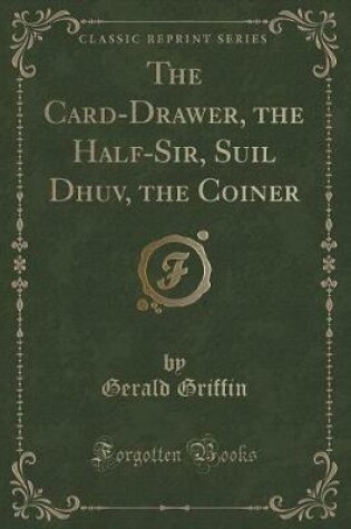 Cover of The Card-Drawer, the Half-Sir, Suil Dhuv, the Coiner (Classic Reprint)